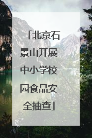 北京石景山开展中小学校园食品安全抽查