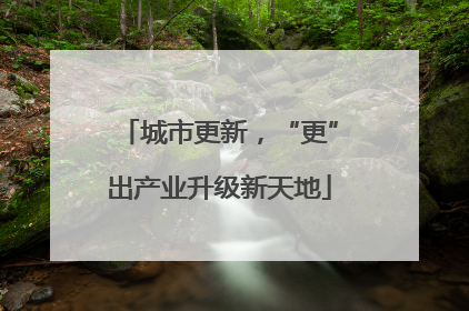 城市更新，“更”出产业升级新天地