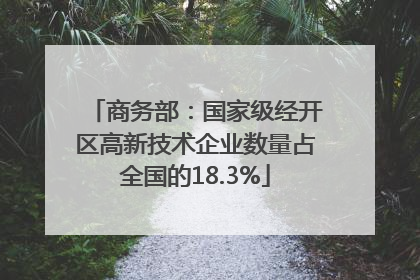 商务部：国家级经开区高新技术企业数量占全国的18.3%