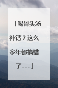 喝骨头汤补钙？这么多年都搞错了……