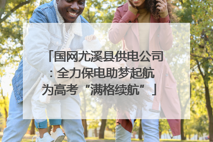 国网尤溪县供电公司：全力保电助梦起航 为高考“满格续航”