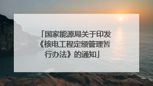 国家能源局关于印发《核电工程定额管理暂行办法》的通知