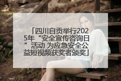 四川自贡举行2025年“安全宣传咨询日”活动 为应急安全公益短视频获奖者颁奖