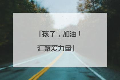 孩子，加油！汇聚爱力量
