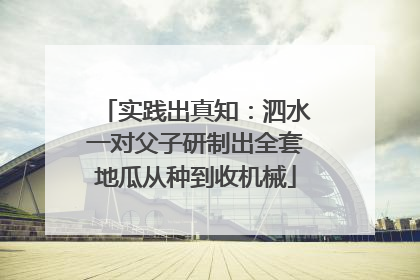 实践出真知：泗水一对父子研制出全套地瓜从种到收机械