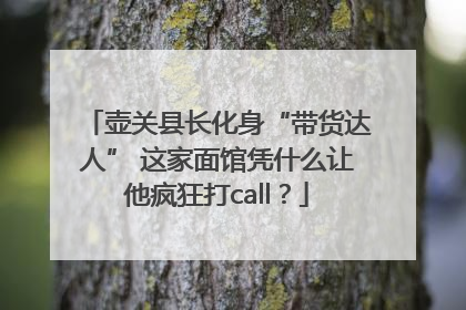 壶关县长化身“带货达人” 这家面馆凭什么让他疯狂打call？