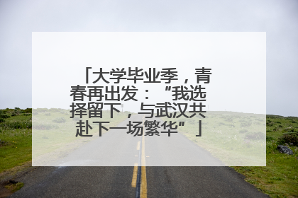 大学毕业季，青春再出发：“我选择留下，与武汉共赴下一场繁华”