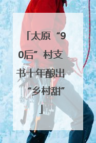 太原“90后”村支书十年酿出“乡村甜”