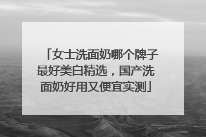 女士洗面奶哪个牌子最好美白精选，国产洗面奶好用又便宜实测