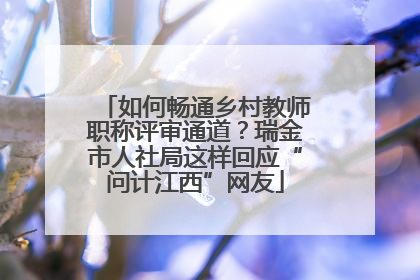 如何畅通乡村教师职称评审通道？瑞金市人社局这样回应“问计江西”网友