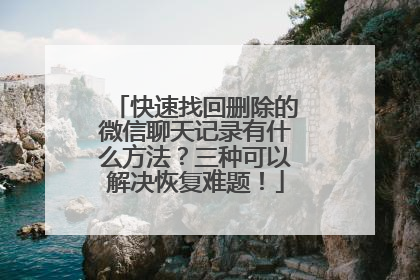 快速找回删除的微信聊天记录有什么方法？三种可以解决恢复难题！