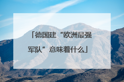 德国建“欧洲最强军队”意味着什么