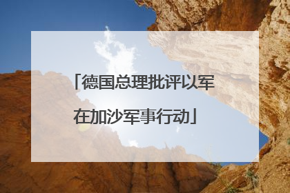 德国总理批评以军在加沙军事行动