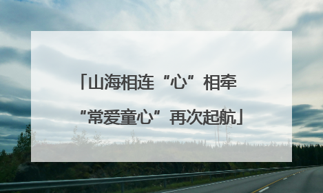 山海相连“心”相牵 “常爱童心”再次起航