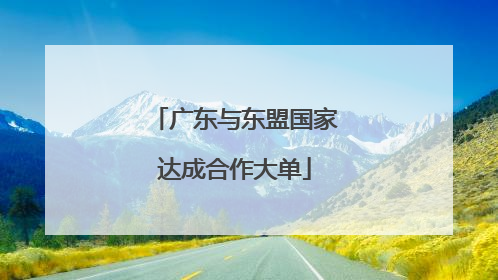 广东与东盟国家达成合作大单
