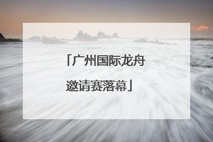 广州国际龙舟邀请赛落幕