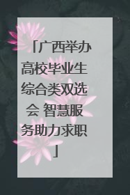 广西举办高校毕业生综合类双选会 智慧服务助力求职