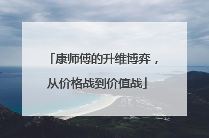 康师傅的升维博弈，从价格战到价值战