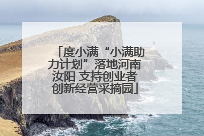 度小满“小满助力计划”落地河南汝阳 支持创业者创新经营采摘园