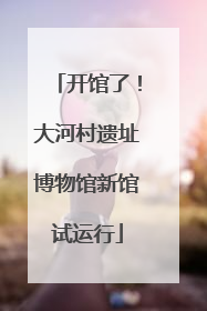 开馆了！大河村遗址博物馆新馆试运行