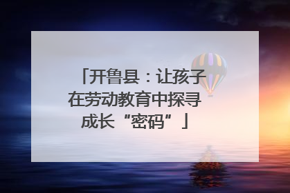 开鲁县：让孩子在劳动教育中探寻成长“密码”
