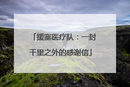 援塞医疗队：一封千里之外的感谢信