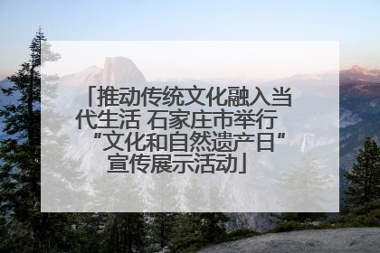 推动传统文化融入当代生活 石家庄市举行“文化和自然遗产日”宣传展示活动