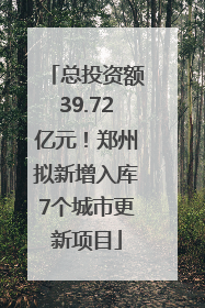 总投资额39.72亿元！郑州拟新增入库7个城市更新项目