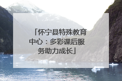 怀宁县特殊教育中心：多彩课后服务助力成长