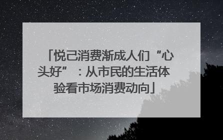悦己消费渐成人们“心头好”：从市民的生活体验看市场消费动向