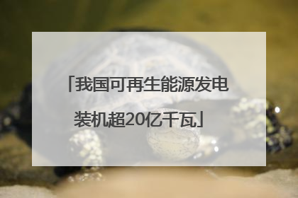 我国可再生能源发电装机超20亿千瓦