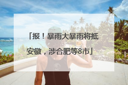 报！暴雨大暴雨将抵安徽，涉合肥等8市