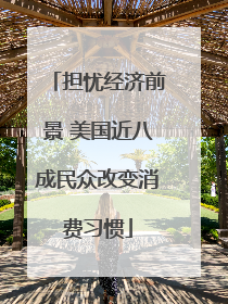 担忧经济前景 美国近八成民众改变消费习惯