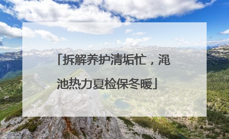 拆解养护清垢忙，渑池热力夏检保冬暖