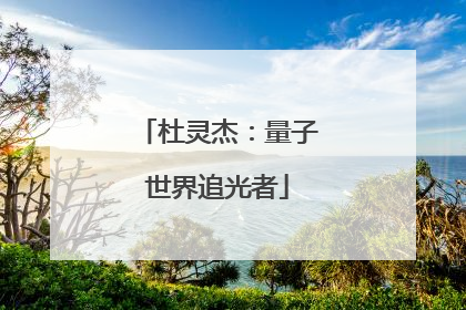 杜灵杰：量子世界追光者