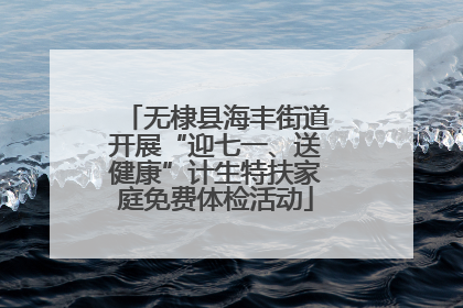 无棣县海丰街道开展“迎七一、送健康”计生特扶家庭免费体检活动