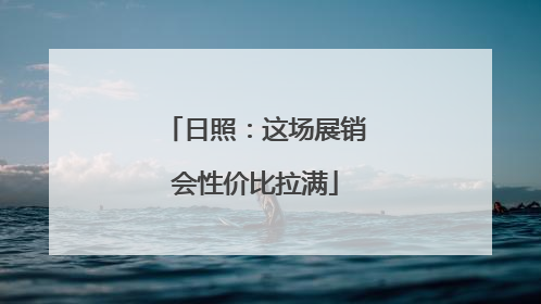 日照：这场展销会性价比拉满