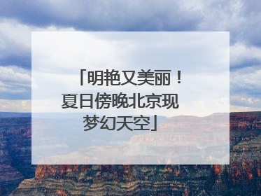 明艳又美丽！夏日傍晚北京现梦幻天空