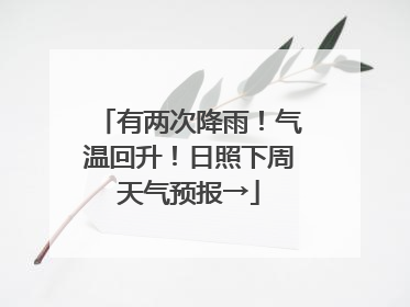 有两次降雨！气温回升！日照下周天气预报→