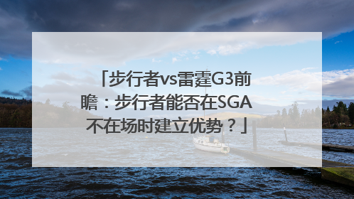 步行者vs雷霆G3前瞻：步行者能否在SGA不在场时建立优势？