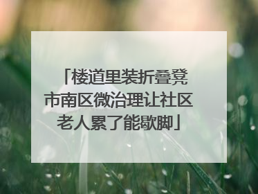 楼道里装折叠凳 市南区微治理让社区老人累了能歇脚