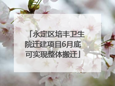 永定区培丰卫生院迁建项目6月底可实现整体搬迁