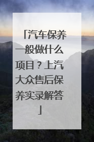 汽车保养一般做什么项目？上汽大众售后保养实录解答