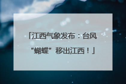 江西气象发布：台风“蝴蝶”移出江西！