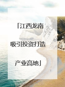 江西龙南 吸引投资打造产业高地