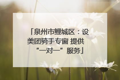 泉州市鲤城区：设美团骑手专窗 提供“一对一”服务