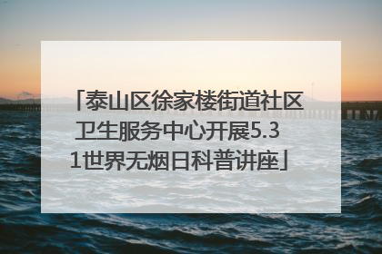 泰山区徐家楼街道社区卫生服务中心开展5.31世界无烟日科普讲座