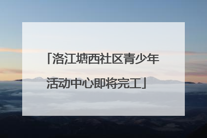 洛江塘西社区青少年活动中心即将完工