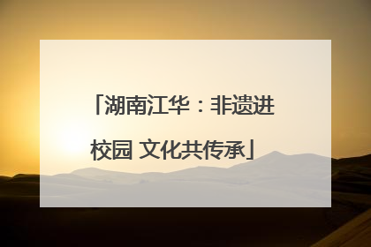 湖南江华：非遗进校园 文化共传承