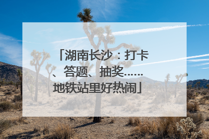 湖南长沙：打卡、答题、抽奖……地铁站里好热闹